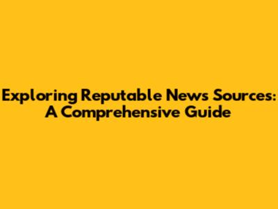 Exploring Reputable News Sources: A Comprehensive Guide