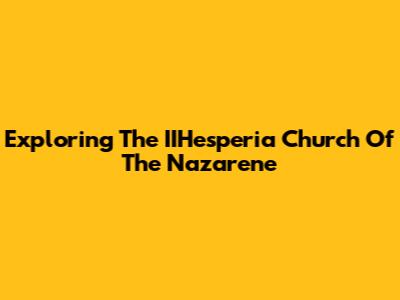 Exploring The IIHesperia Church Of The Nazarene
