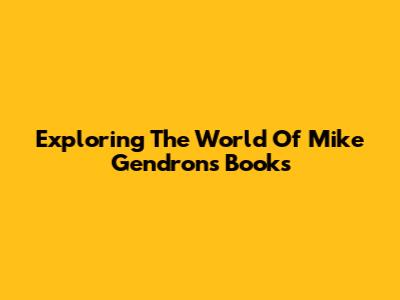 Exploring The World Of Mike Gendron's Books