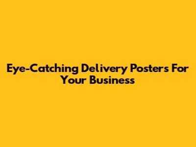 Eye-Catching Delivery Posters For Your Business