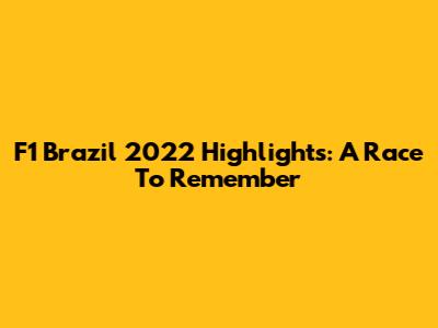 F1 Brazil 2022 Highlights: A Race To Remember