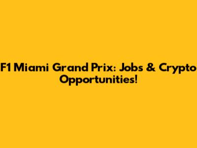F1 Miami Grand Prix: Jobs & Crypto Opportunities!