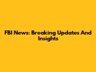 FBI News: Breaking Updates And Insights