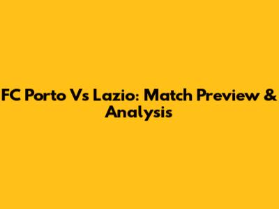 FC Porto Vs Lazio: Match Preview & Analysis