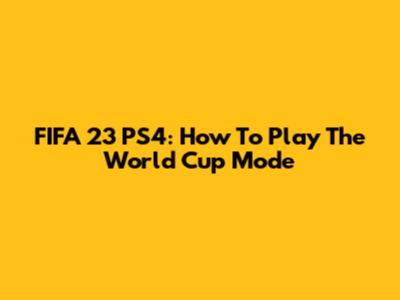 FIFA 23 PS4: How To Play The World Cup Mode