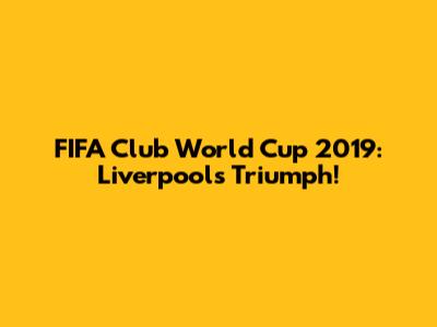 FIFA Club World Cup 2019: Liverpool's Triumph!