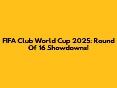 FIFA Club World Cup 2025: Round Of 16 Showdowns!