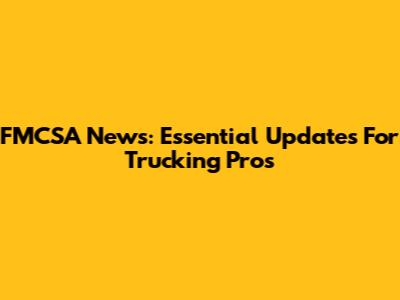 FMCSA News: Essential Updates For Trucking Pros