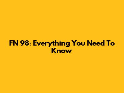 FN 98: Everything You Need To Know