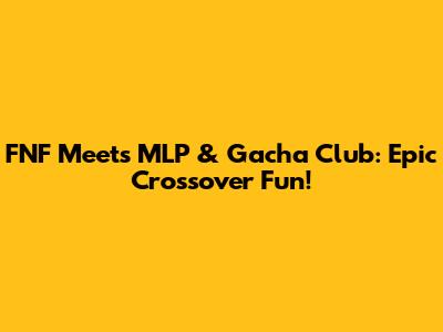 FNF Meets MLP & Gacha Club: Epic Crossover Fun!