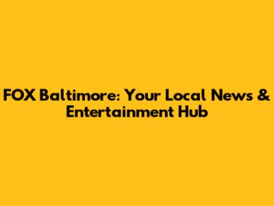 FOX Baltimore: Your Local News & Entertainment Hub