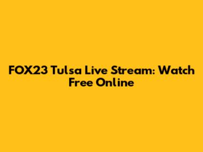 FOX23 Tulsa Live Stream: Watch Free Online