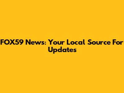 FOX59 News: Your Local Source For Updates