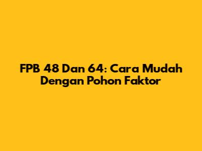 FPB 48 Dan 64: Cara Mudah Dengan Pohon Faktor