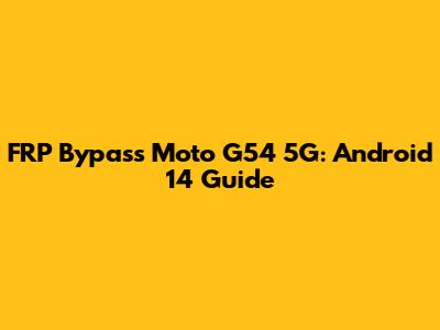 FRP Bypass Moto G54 5G: Android 14 Guide