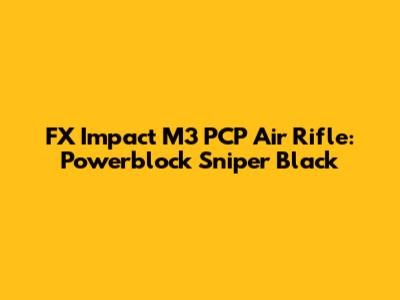 FX Impact M3 PCP Air Rifle: Powerblock Sniper Black