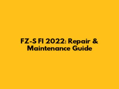 FZ-S FI 2022: Repair & Maintenance Guide