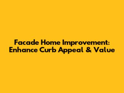 Facade Home Improvement: Enhance Curb Appeal & Value