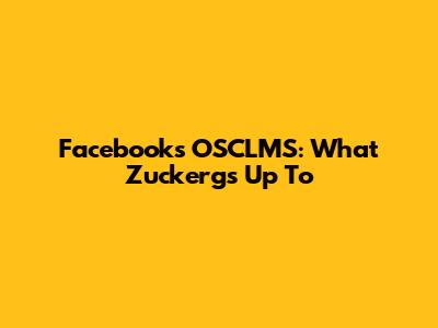 Facebook's OSCLMS: What Zuckerg's Up To