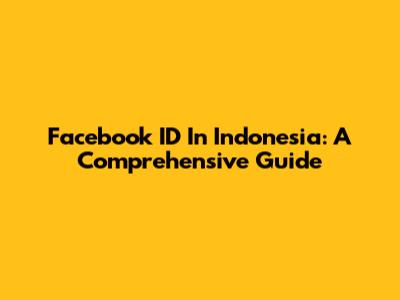 Facebook ID In Indonesia: A Comprehensive Guide