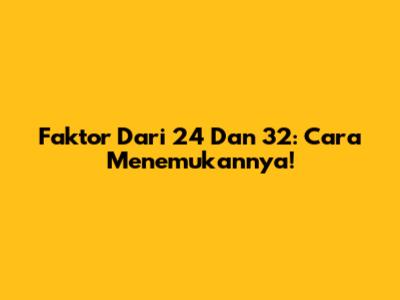 Faktor Dari 24 Dan 32: Cara Menemukannya!