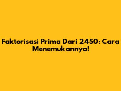 Faktorisasi Prima Dari 2450: Cara Menemukannya!