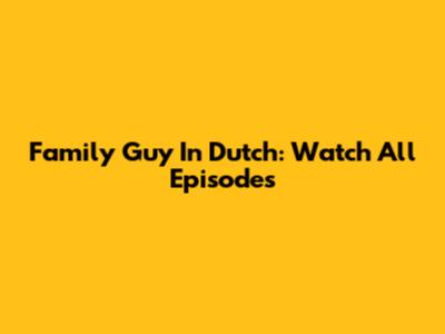 Family Guy In Dutch: Watch All Episodes