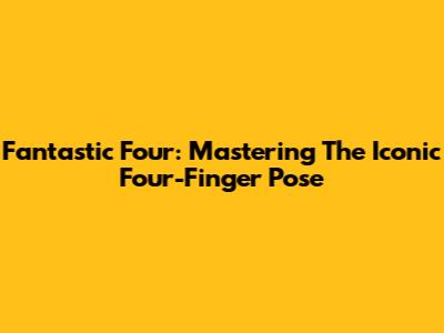 Fantastic Four: Mastering The Iconic Four-Finger Pose