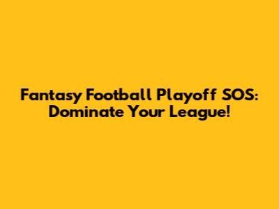 Fantasy Football Playoff SOS: Dominate Your League!