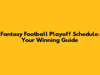 Fantasy Football Playoff Schedule: Your Winning Guide