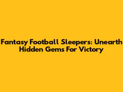 Fantasy Football Sleepers: Unearth Hidden Gems For Victory