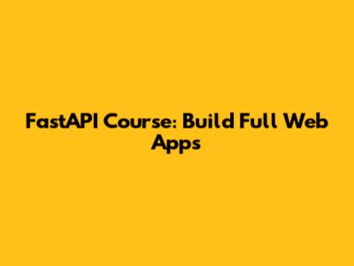 FastAPI Course: Build Full Web Apps