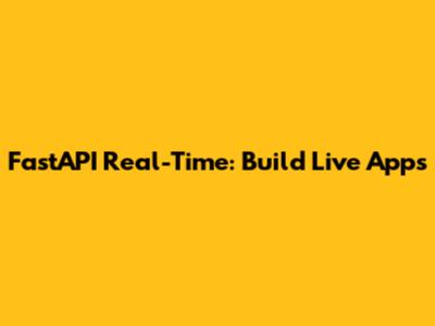 FastAPI Real-Time: Build Live Apps