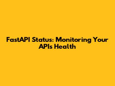 FastAPI Status: Monitoring Your API's Health