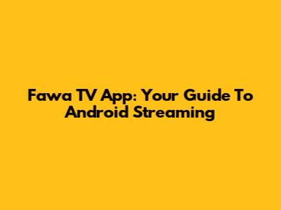 Fawa TV App: Your Guide To Android Streaming
