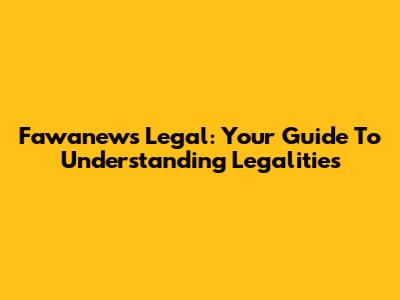 Fawanews Legal: Your Guide To Understanding Legalities