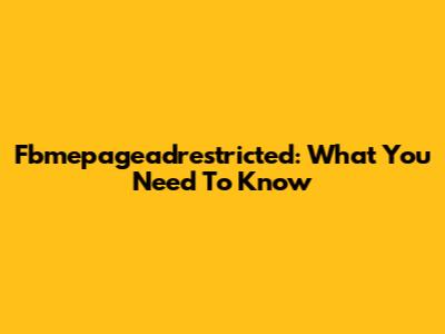 Fbmepageadrestricted: What You Need To Know