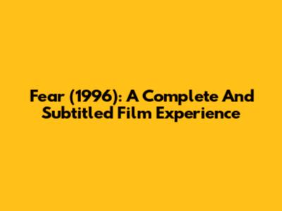 Fear (1996): A Complete And Subtitled Film Experience