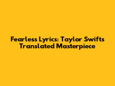 Fearless Lyrics: Taylor Swift's Translated Masterpiece