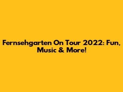Fernsehgarten On Tour 2022: Fun, Music & More!