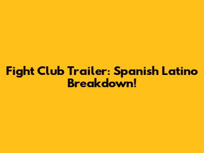 Fight Club Trailer: Spanish Latino Breakdown!