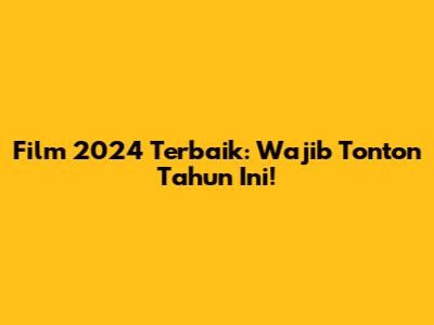 Film 2024 Terbaik: Wajib Tonton Tahun Ini!