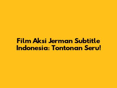 Film Aksi Jerman Subtitle Indonesia: Tontonan Seru!