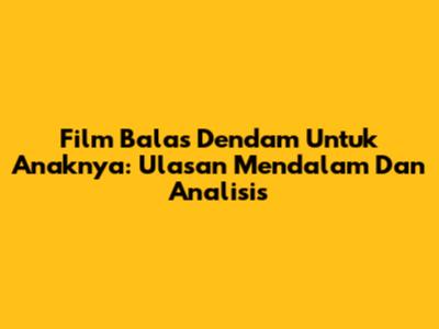 Film Balas Dendam Untuk Anaknya: Ulasan Mendalam Dan Analisis