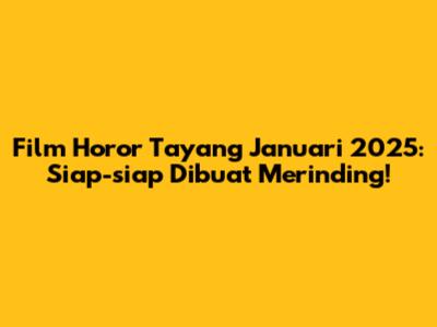 Film Horor Tayang Januari 2025: Siap-siap Dibuat Merinding!