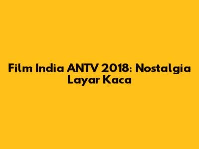 Film India ANTV 2018: Nostalgia Layar Kaca