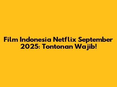 Film Indonesia Netflix September 2025: Tontonan Wajib!