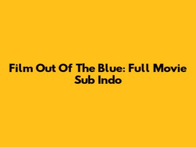 Film Out Of The Blue: Full Movie Sub Indo