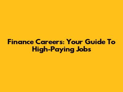 Finance Careers: Your Guide To High-Paying Jobs