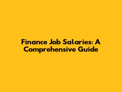 Finance Job Salaries: A Comprehensive Guide